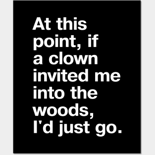 "At this point, if a clown invited me into the woods, I'd just go." in plain white letters - nothing left to lose Posters and Art